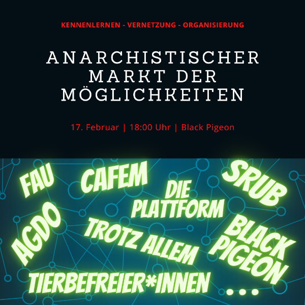Markt der Möglichkeiten: FAU, Cafem, Die Plattform, Schwarze-Ruhr-Uni, AGDo, Tierbefreier*innen, Black Pigeon, Trotz Allem, am 17. Februar ab 18 Uhr im Black Pigeon