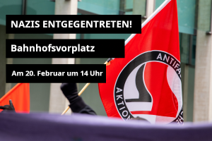 Nazis entgegentreten! Am 20.2. um 14 Uhr am Bahnhofsvorplatz