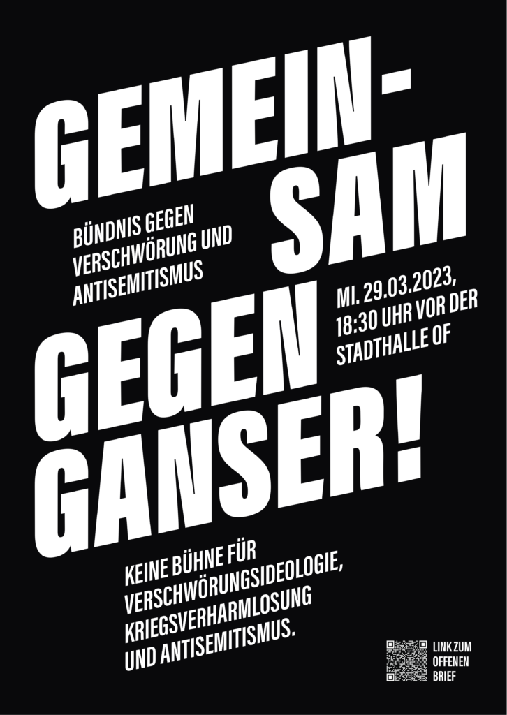 GEMEINSAM GEGEN GANSER!

Keine Bühne für Verschwörungsideologie, Kriegsverharmlosung und Antisemitismus.

Mittwoch 29.03.2023, 18:30 vor der Stadthalle Offenbach

Bündnis gegen Verschwörung und Antisemitismus

Link zum Offenen Brief:
https://offenbachsolidarisch.blackblogs.org/2023/02/01/offener-brief-stadthalle-of/