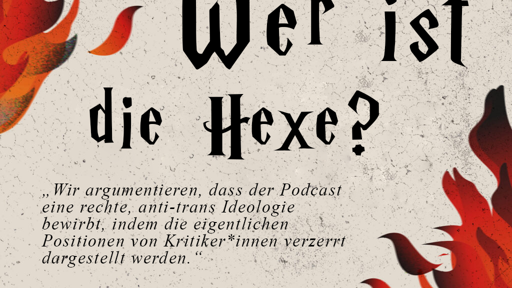 Pergamenthintergrund mit Flammen darauf. Darauf der Text: Wer ist die Hexe?" und „Wir argumentieren, dass der Podcast eine rechte, anti-trans Ideologie bewirbt, indem die eigentlichen Positionen von Kritiker*innen verzerrt dargestellt werden.“