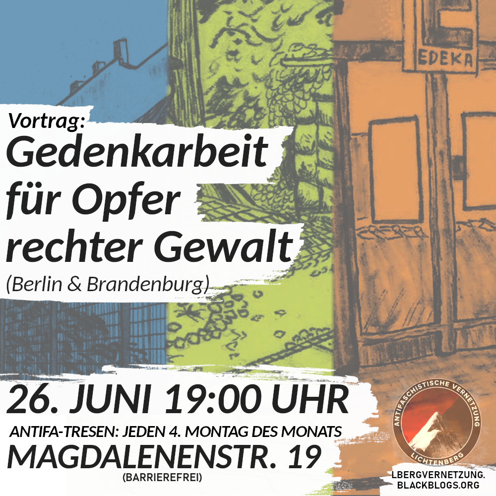 Sharepic zur Veranstaltung. Im Hintergrund ist eine Collage aus 3 verschiedenen Zeichnungen, die Tatorte rechter Gewalt in Berlin darstellen. im Vordergrund steht: "Vortrag: Gedenkarbeit für Opfer rechter Gewalt (Berlin & Brandenburg). 26. Juni 19:00 Uhr. Antifa-Tresen: Jeden 4. Montag des Monats. Magdalenenstr. 19 (barrierefrei). lbergvernetzung.blackblogs.org". Dazu das Logo der Antifaschistischen Vernetzung Lichtenberg.